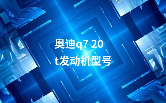 奥迪q7 20t发动机型号